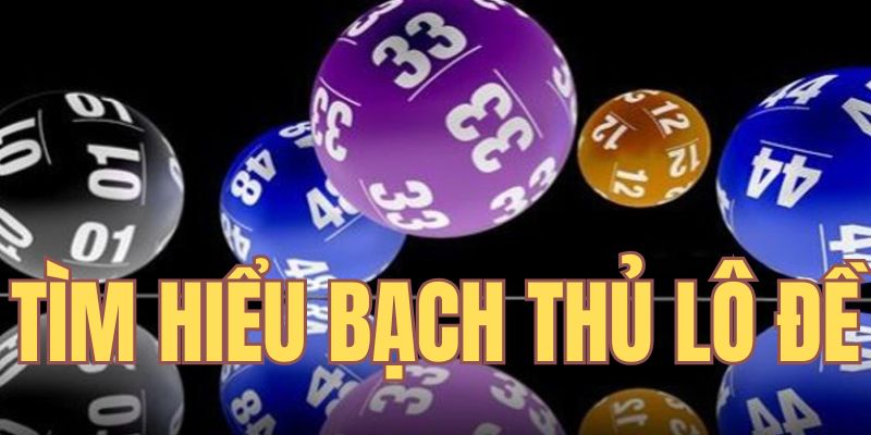 Tìm hiểu về bạch thủ lô đề