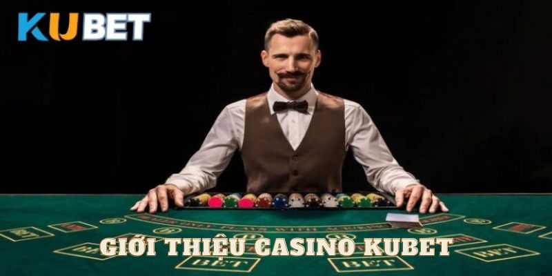 Đôi nét về sảnh Casino của nhà cái Kubet