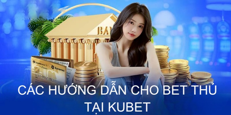 Giới thiệu chuyên mục hướng dẫn kubet rất quan trọng với thành viên