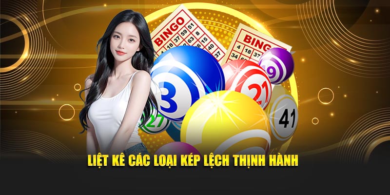 Liệt kê các loại kép lệch thịnh hành